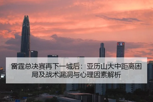 雷霆总决赛再下一城后：亚历山大中距离困局及战术漏洞与心理因素解析 | 9game app