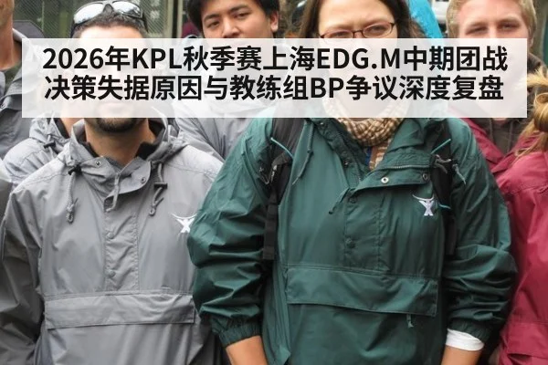 2026年KPL秋季赛上海EDG.M中期团战决策失据原因与教练组BP争议深度复盘