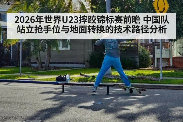 2026年世界U23摔跤锦标赛前瞻 中国队站立抢手位与地面转换的技术路径分析